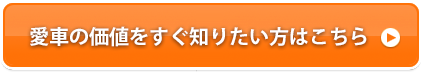 愛車の価値をすぐ知りたい方はこちら